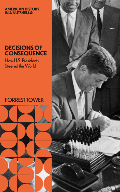 Decisions of Consequence: (How U.S. Presidents Steered the World) by Forrest Tower, 9781966136125