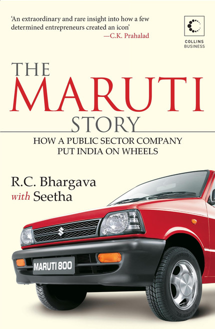 The Maruti Story (How A Public Sector Company Put India On Wheels) by R Bhargava, 9789350291825