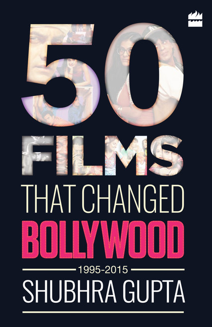 50 Films That Changed Bollywood, 1995-2015 by Shubhra Gupta, 9789351778479