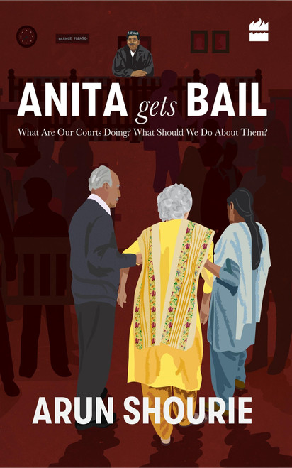 Anita Gets Bail (What Are Our Courts Doing? What Should We Do About Them?) by Arun Shourie, 9789352777778
