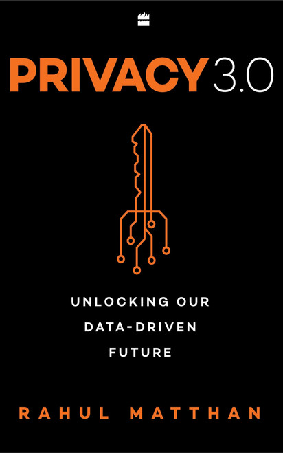 Privacy 3.0 (Unlocking Our Data-Driven Future) by Rahul Matthan, 9789352779888