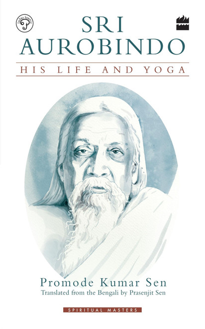 Sri Aurobindo (His Life and Yoga) by Promode Kumar Sen, 9789353023980