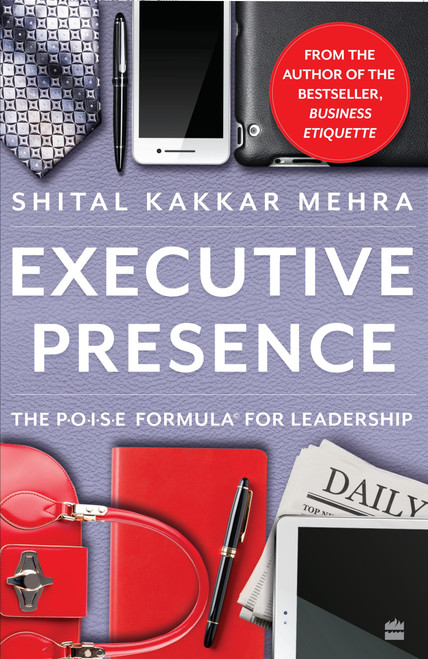 Executive Presence (The P.O.I.S.E Formula for Leadership) by Shital Kakkar Mehra, 9789353577230