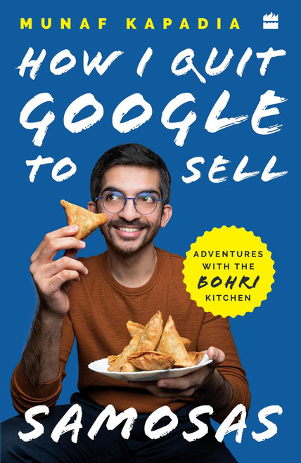 How I Quit Google to Sell Samosas (Adventures with The Bohri Kitchen) by Munaf Kapadia, 9789354222573