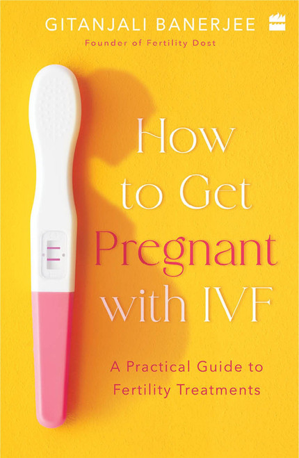 How To Get Pregnant With IVF (A Practical Guide to Fertility Treatments) by Gitanjali Banerjee, 9789356295322