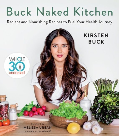 Buck Naked Kitchen (Whole30 Endorsed: Radiant and Nourishing Recipes to Fuel Your Health Journey) by Kirsten Buck, Melissa Urban, 9781328589927
