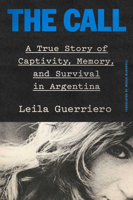 The Call (A True Story of Captivity, Memory, and Survival in Argentina) by Leila Guerriero, Megan McDowell, 9798217207947
