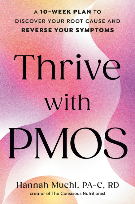 Thrive with PMOS (A 4-Pillar Protocol to Discover Your Root Cause and Reverse Your Symptoms) by Hannah Muehl, PA-C, RDN, 9798217177943