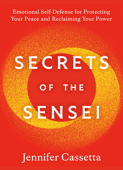 Secrets of the Sensei (Emotional Self-Defense for Protecting Your Peace and Reclaiming Your Power) by Jennifer Cassetta, 9798217184286