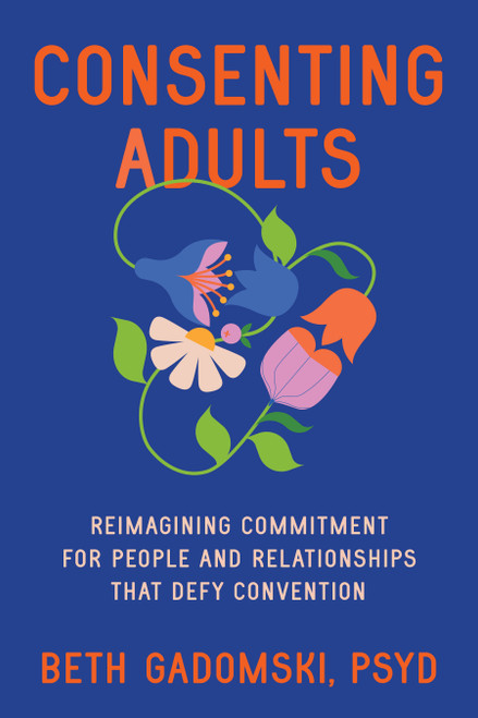 Consenting Adults (Relational Integrity for Non-Monogamy, Kink, and Relationships That Defy Convention) by Beth Gadomski, PsyD, 9798889844181
