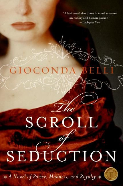 The Scroll of Seduction (A Novel of Power, Madness, and Royalty) by Gioconda Belli, 9780060833138