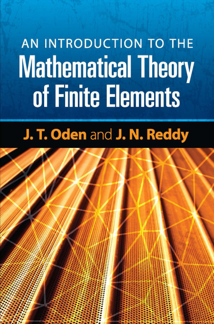An Introduction to the Mathematical Theory of Finite Elements by J. T. Oden, J. N. Reddy, 9780486462998