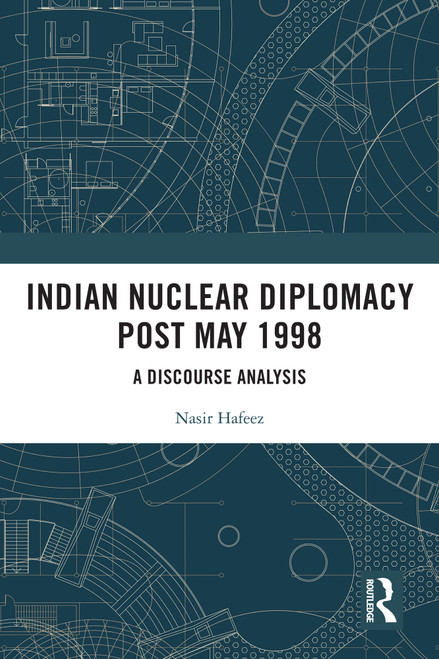 Indian Nuclear Diplomacy Post May 1998 (A Discourse Analysis) by Nasir Hafeez, 9781041014508