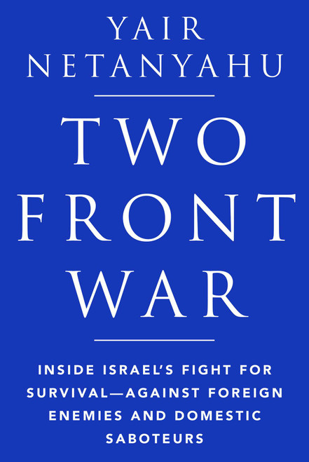 Two-Front War (Inside Israel's Fight for Survival-Against Foreign Enemies and Domestic Saboteurs) by Yair Netanyahu, 9781958682029