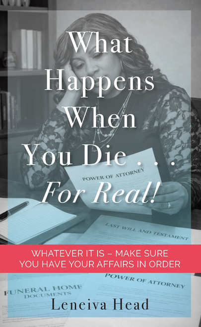 What Happens When You Die…For Real! (WHATEVER IT IS - MAKE SURE YOU HAVE YOUR AFFAIRS IN ORDER) by Leneiva Head, 9781968127213