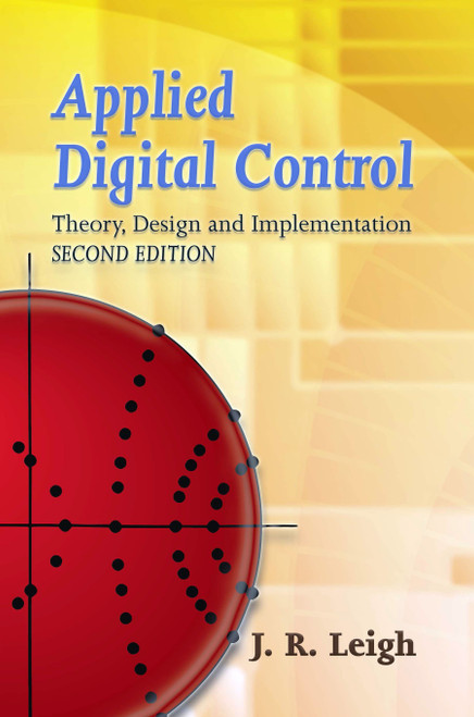 Applied Digital Control (Theory, Design and Implementation. Second Edition) by J. R. Leigh, 9780486450513