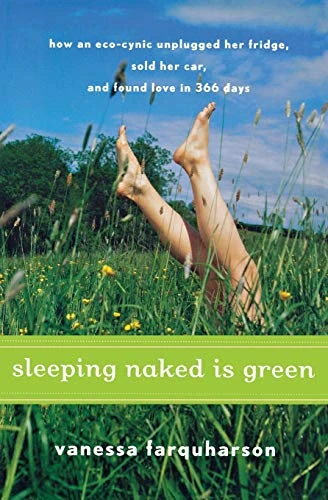 Sleeping Naked Is Green (How an Eco-Cynic Unplugged Her Fridge, Sold Her Car, and Found Love in 366 Days) by Vanessa Farquharson, 9780547073286