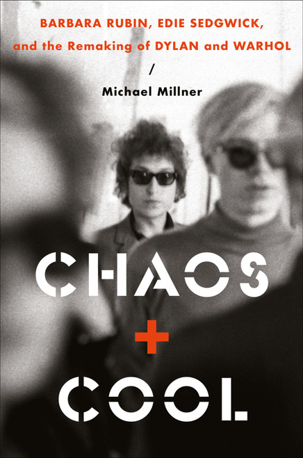 Chaos and Cool (Barbara Rubin, Edie Sedgwick, and the Remaking of Dylan and Warhol) by Michael Millner, 9780306834479