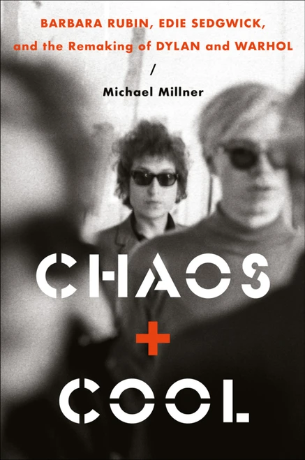 Chaos and Cool (Barbara Rubin, Edie Sedgwick, and the Remaking of Dylan and Warhol) by Michael Millner, 9780306834479