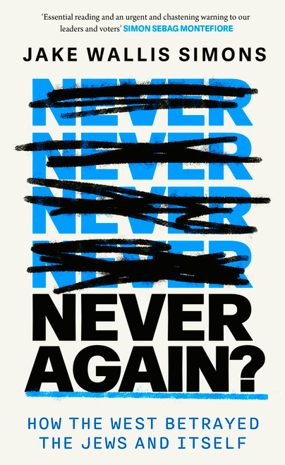 Never Again (How the West Betrayed the Jews and Itself) by Jake Wallis Simons, 9780349000466