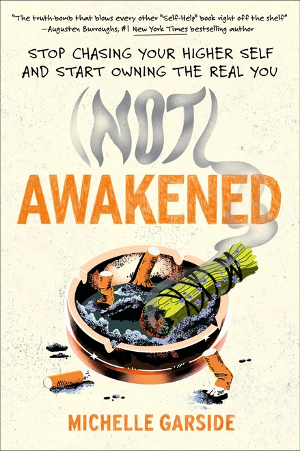 (NOT) Awakened (Stop Chasing Your Higher Self and Start Owning the Real You) by Michelle Garside, 9781538774731