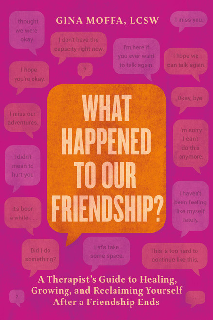 What Happened to Our Friendship? (A Therapist's Guide to Healing, Growing and Reclaiming Yourself After A Friendship Ends) by Gina Moffa, 9781538779644