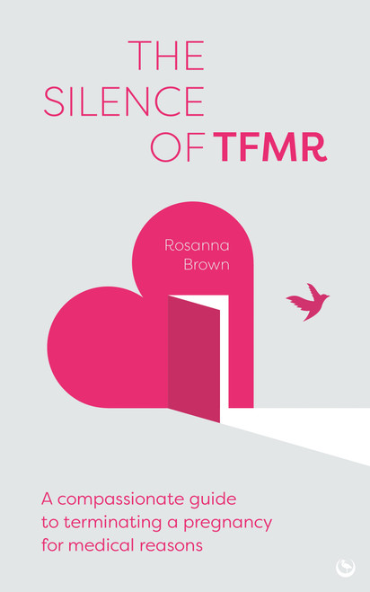 The Silence of TFMR (A Compassionate Guide to Terminating a Pregnancy for Medical Reasons) by Rosanna Brown, 9781836810452
