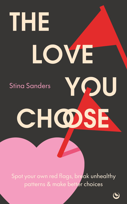 The Love You Choose (Spot Your Own Red Flags, Break Unhealthy Patterns and Make Better Choices) by Stina Sanders, 9781836810674