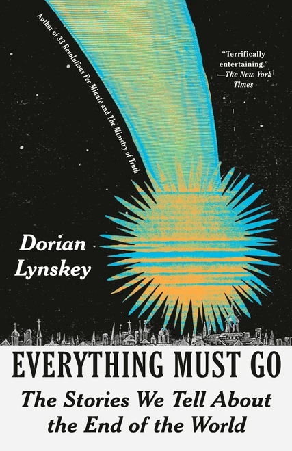 Everything Must Go (The Stories We Tell About the End of the World) by Dorian Lynskey, 9780593468647