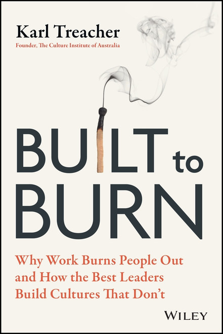 Built to Burn (Why Work Burns People Out and How the Best Leaders Build Cultures That Don't) by Karl Treacher, 9781394456512