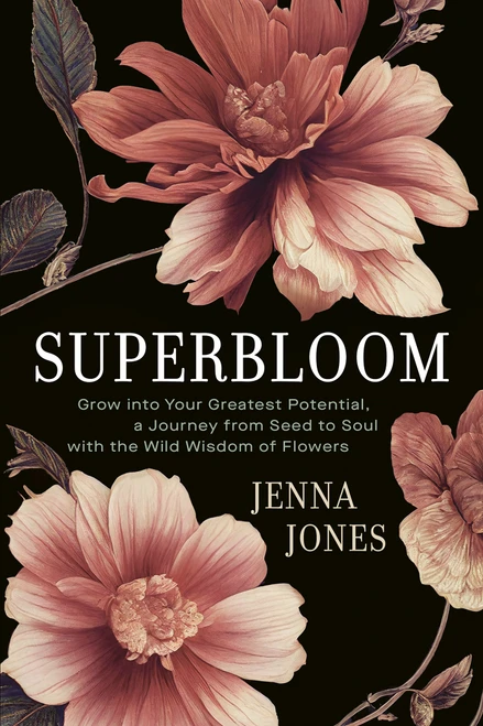 Superbloom (Grow into Your Greatest Potential, A Journey from Seed to Soul with the Wild Wisdom of Flowers) by Jenna Jones, 9798318605505