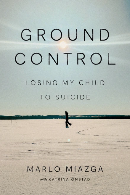 Ground Control (Losing My Child to Suicide) by Marlo Miazga, Katrina Onstad, 9781039014695