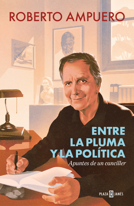 Entre la pluma y la política / Between the Pen and Politics (Spanish Edition) by Roberto Ampuero, 9786073877015