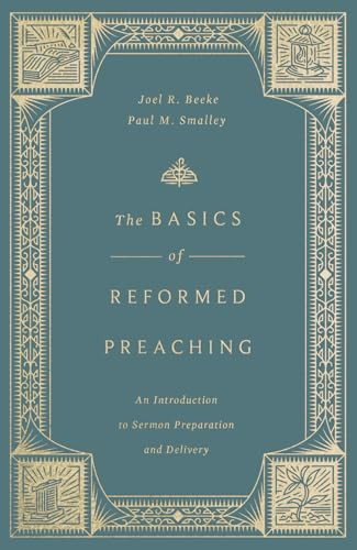 The Basics of Reformed Preaching (An Introduction to Sermon Preparation and Delivery) by Joel Beeke, Paul M. Smalley, 9798874911225