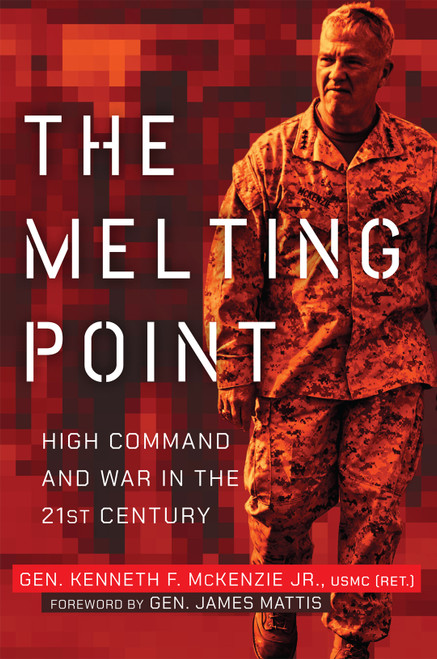 The Melting Point (High Command and War in the 21st Century) by Kenneth F. McKenzie, James N. Mattis, 9798892411202