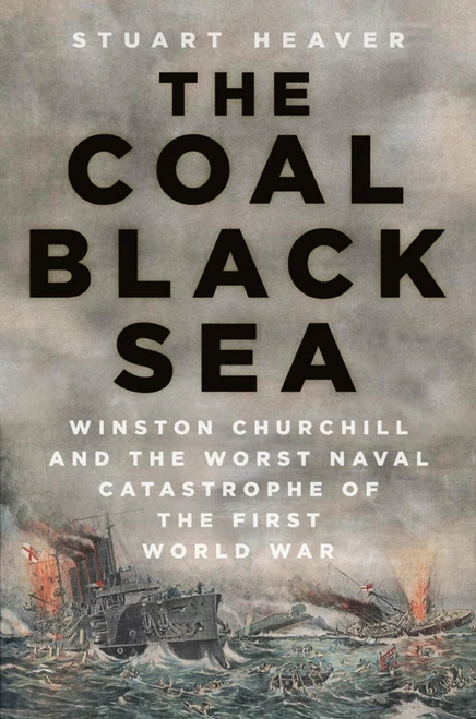 The Coal Black Sea (Winston Churchill and the Worst Naval Catastrophe of the First World War) by Stuart Heaver, 9781837052905