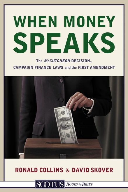 When Money Speaks (The McCutcheon Decision, Campaign Finance Laws, and the First Amendment) by David M. Skover, David M. Skover, Ronald K. L. Collins, Ronald K. L. Collins, 9781938938153