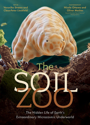 The Soil Zoo (The Hidden Life of Earth's Extraordinary Microcosmic Underworld) by Claus-Peter Lieckfeld, Veronika Straass, Oliver Meckes, Nicole Ottawa, 9798893031829