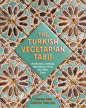 The Turkish Vegetarian Table (Authentic, Unfussy Abundance from the Near East) by Orhan TanÇgil, Orkide TanÇgil, 9798893031867