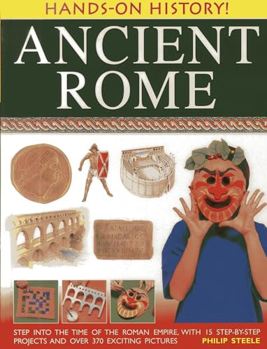 Hands-on-History: Ancient Rome (Step into the time of the Roman Empire, with 15 step-by-step projects and over 370 exciting pictures) by Philip Steele, 9781843226925