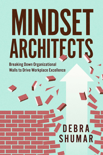 Mindset Architects (Breaking Down Organizational Walls to Drive Workplace Excellence) by Debra Shumar, 9798891882959