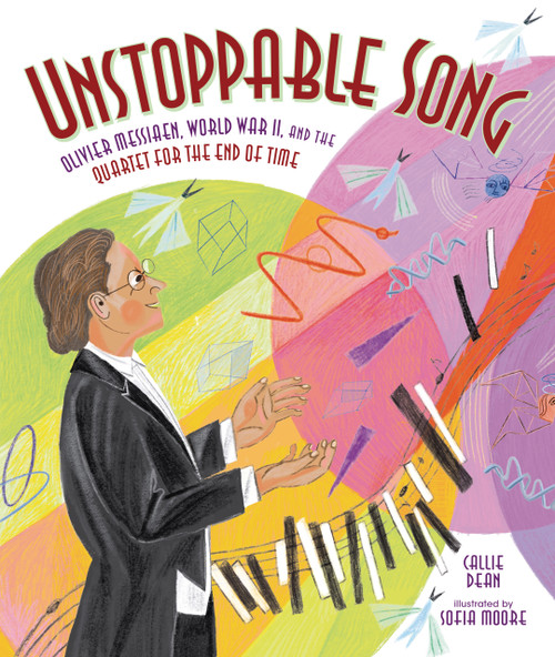 Unstoppable Song (Olivier Messiaen, World War II, and the Quartet for the End of Time) by Callie Dean, Sofia Moore, 9798765683194