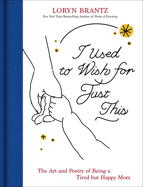 I Used to Wish for Just This (The Art and Poetry of Modern Motherhood) by Loryn Brantz, 9780063494619