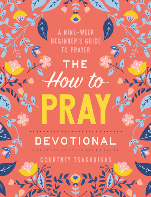 The How to Pray Devotional (A Nine-Week Beginner's Guide to Prayer: Prayer Devotional for Women) by Courtney Tsakanikas, 9798217153541
