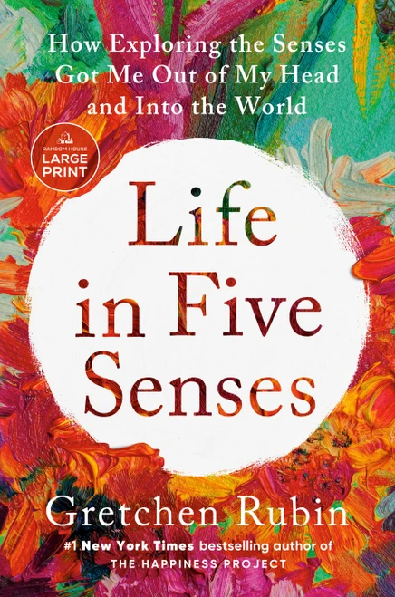 Life in Five Senses (How Exploring the Senses Got Me Out of My Head and Into the World) by Gretchen Rubin, 9780593743904