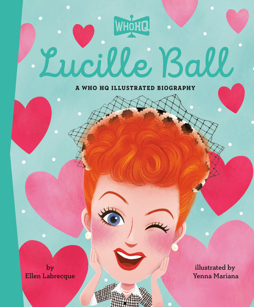 Lucille Ball: A Who HQ Illustrated Biography by Ellen Labrecque, Yenna Mariana, Who HQ, 9798217244959