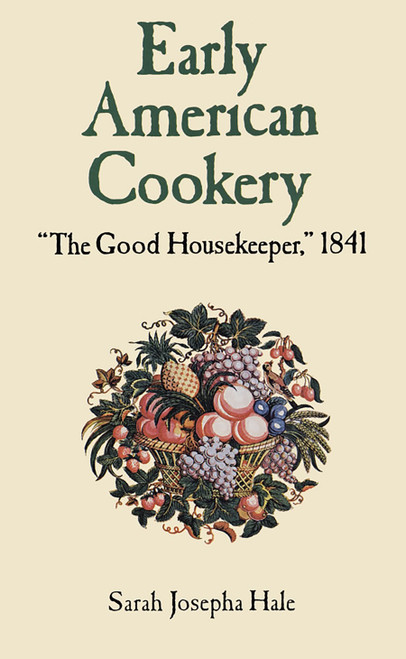 Early American Cookery ("The Good Housekeeper," 1841) by Sarah Josepha Hale, 9780486292960
