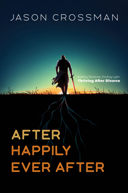 After Happily Ever After (Battling Shadows, Finding Light: Thriving After Divorce) by Jason Crossman, 9798895741771