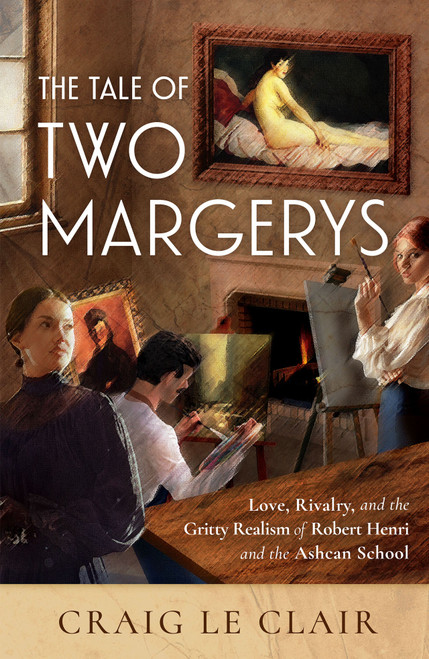 The Tale of Two Margerys (Love, Rivalry, and the Gritty Realism of Robert Henri and the Ashcan School) by Craig Le Clair, 9798886455540