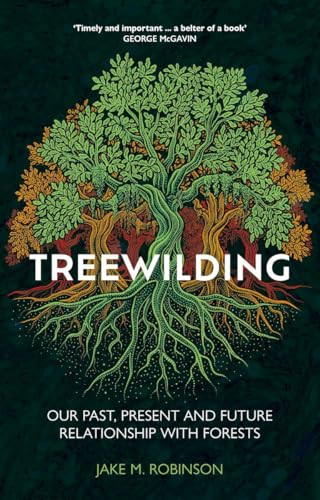 Treewilding (Our Past, Present and Future Relationship with Forests) by Jake Robinson, 9781784276508